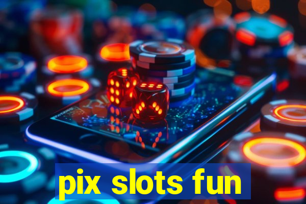 pix slots fun